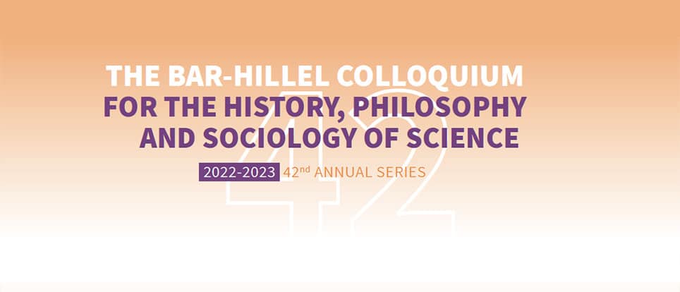 The Bar-Hillel Colloquium for the History, Philosophy and Sociology of Science - 42th Annual Series 2022-2023