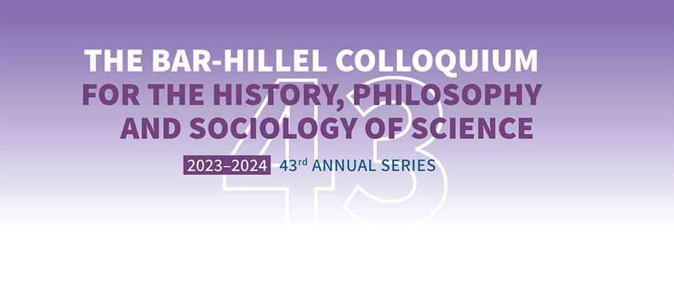 The Bar-Hillel Colloquium for the History, Philosophy and Sociology of Sciencee